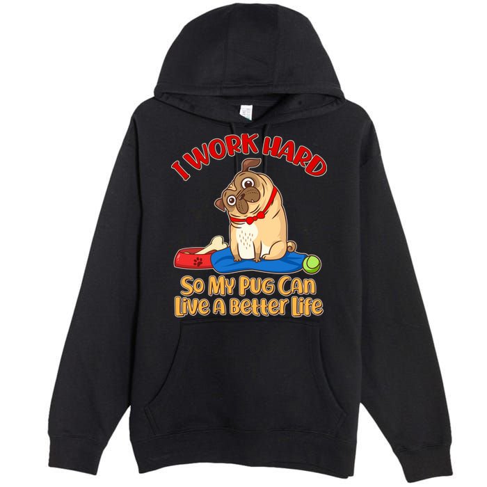 I Work Hard So My Pug Can Live a Better Life Premium Pullover Hoodie