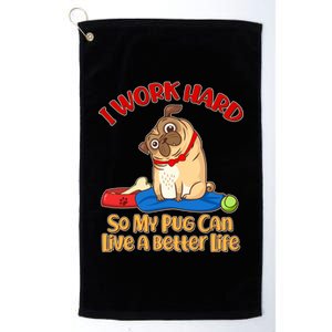 I Work Hard So My Pug Can Live a Better Life Platinum Collection Golf Towel