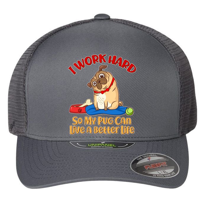 I Work Hard So My Pug Can Live a Better Life Flexfit Unipanel Trucker Cap