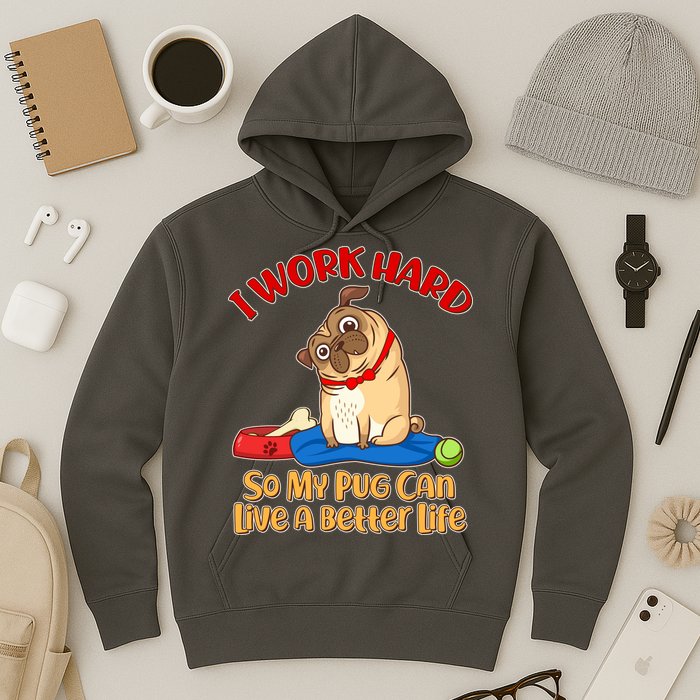 I Work Hard So My Pug Can Live a Better Life Hoodie