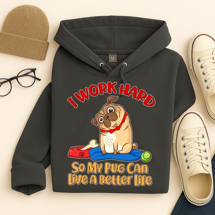 I Work Hard So My Pug Can Live a Better Life Hoodie