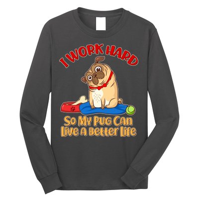 I Work Hard So My Pug Can Live a Better Life Long Sleeve Shirt