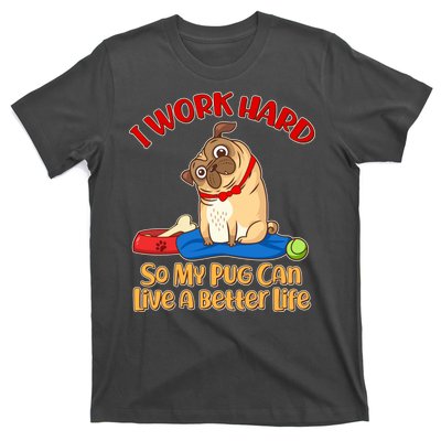 I Work Hard So My Pug Can Live a Better Life T-Shirt