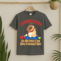 I Work Hard So My Pug Can Live a Better Life T-Shirt