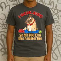 I Work Hard So My Pug Can Live a Better Life T-Shirt