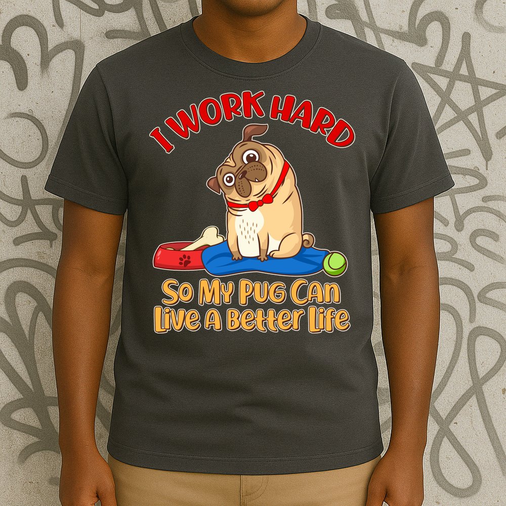 I Work Hard So My Pug Can Live a Better Life T-Shirt