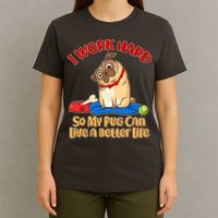 I Work Hard So My Pug Can Live a Better Life T-Shirt