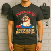 I Work Hard So My Pug Can Live a Better Life T-Shirt