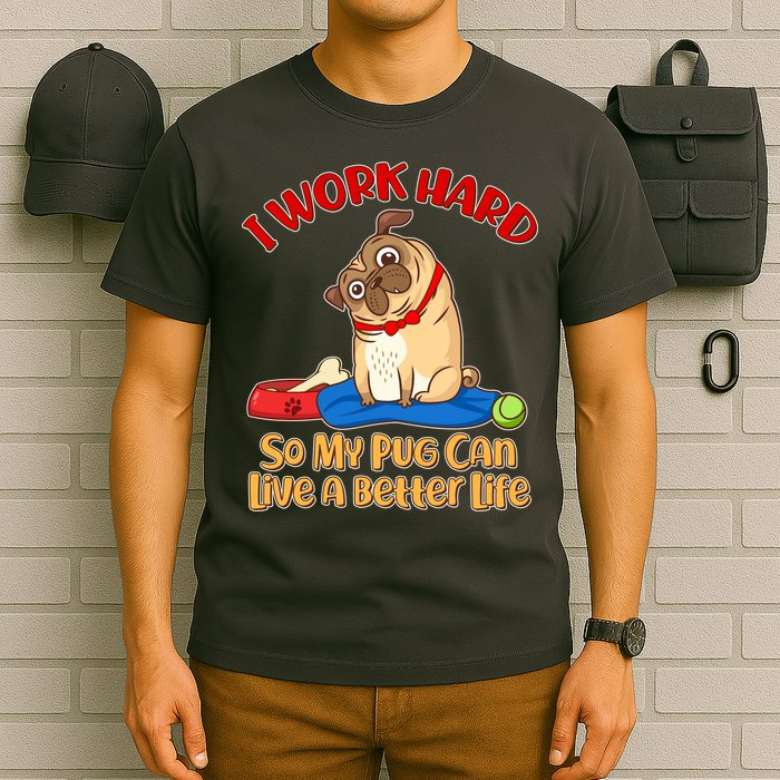 I Work Hard So My Pug Can Live a Better Life T-Shirt