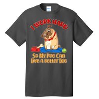 I Work Hard So My Pug Can Live a Better Life Tall T-Shirt