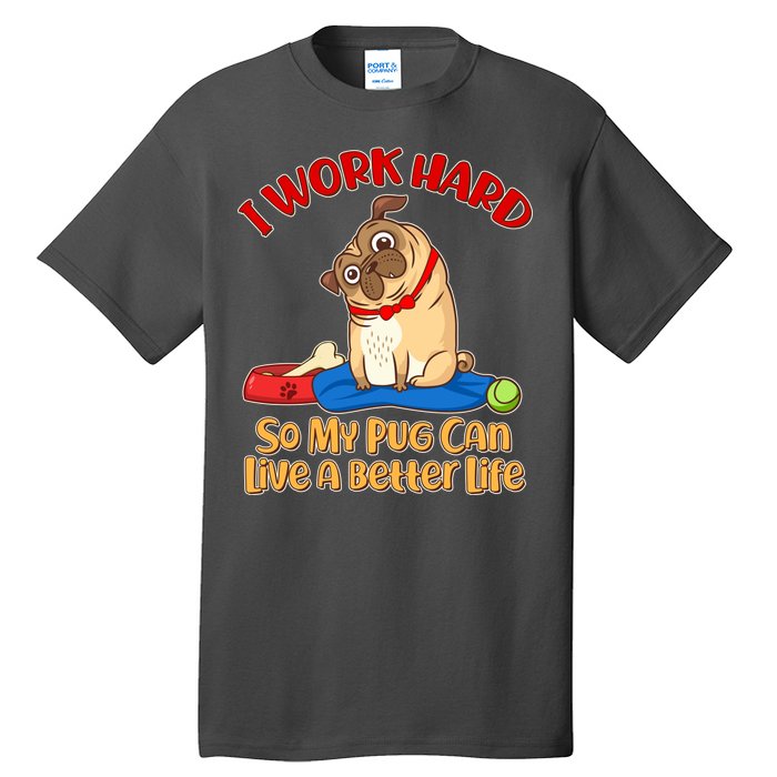 I Work Hard So My Pug Can Live a Better Life Tall T-Shirt