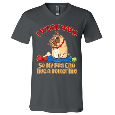 I Work Hard So My Pug Can Live a Better Life V-Neck T-Shirt