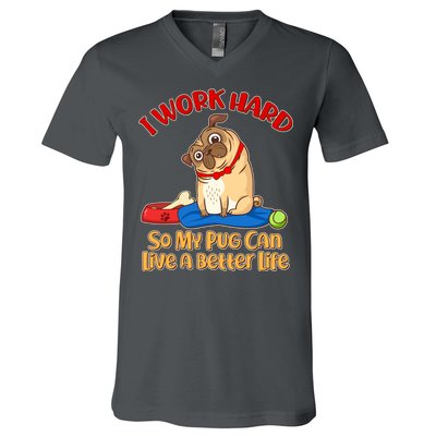 I Work Hard So My Pug Can Live a Better Life V-Neck T-Shirt