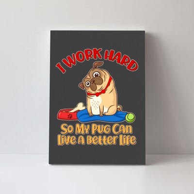 I Work Hard So My Pug Can Live a Better Life Canvas