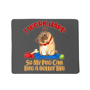 I Work Hard So My Pug Can Live a Better Life Mousepad