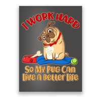 I Work Hard So My Pug Can Live a Better Life Poster