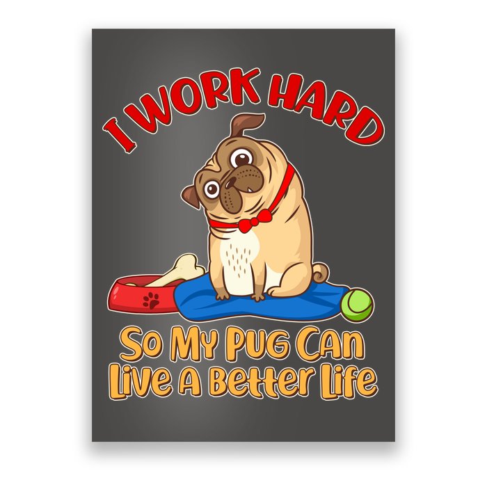 I Work Hard So My Pug Can Live a Better Life Poster