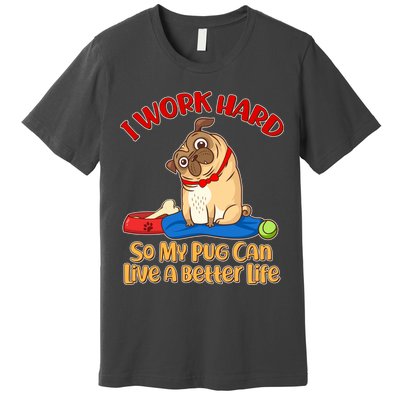 I Work Hard So My Pug Can Live a Better Life Premium T-Shirt