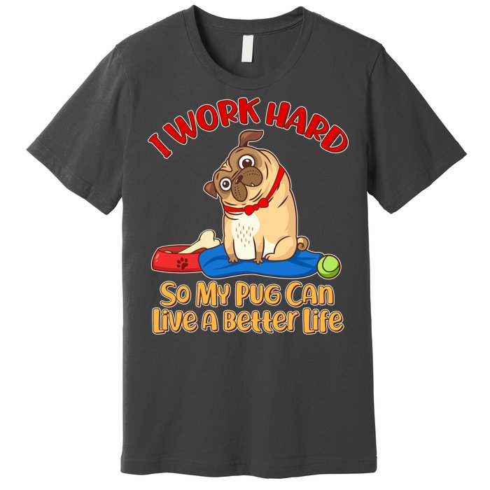 I Work Hard So My Pug Can Live a Better Life Premium T-Shirt