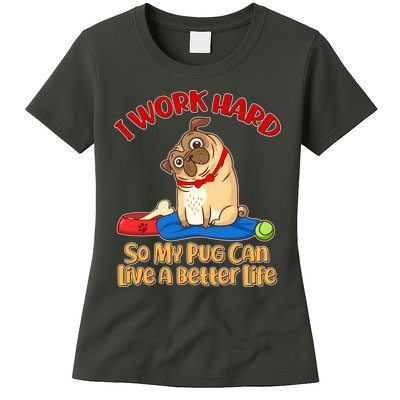 I Work Hard So My Pug Can Live a Better Life Womens T-Shirt