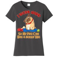 I Work Hard So My Pug Can Live a Better Life Women's T-Shirt