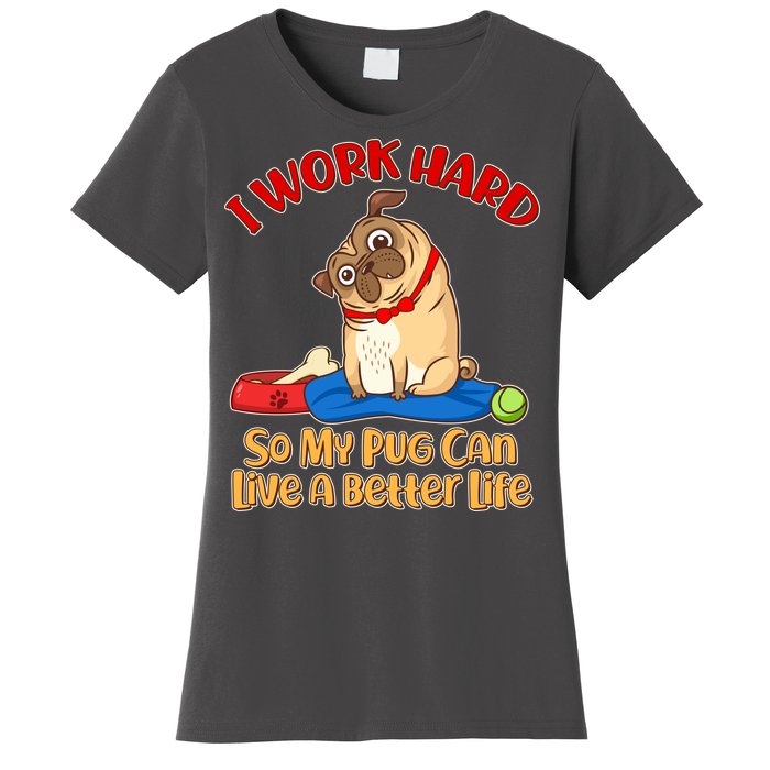 I Work Hard So My Pug Can Live a Better Life Women's T-Shirt