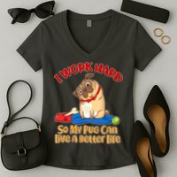 I Work Hard So My Pug Can Live a Better Life Women's V-Neck T-Shirt