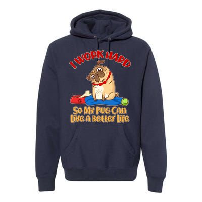 I Work Hard So My Pug Can Live a Better Life Premium Hoodie