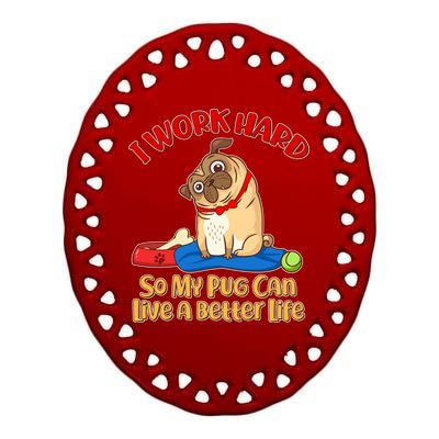 I Work Hard So My Pug Can Live a Better Life Ceramic Oval Ornament