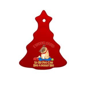 I Work Hard So My Pug Can Live a Better Life Ceramic Tree Ornament