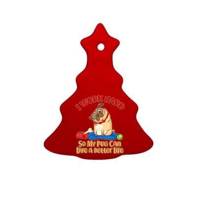 I Work Hard So My Pug Can Live a Better Life Ceramic Tree Ornament