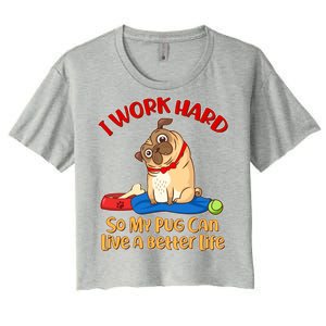 I Work Hard So My Pug Can Live a Better Life Women's Crop Top Tee