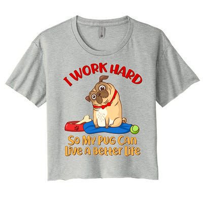 I Work Hard So My Pug Can Live a Better Life Women's Crop Top Tee