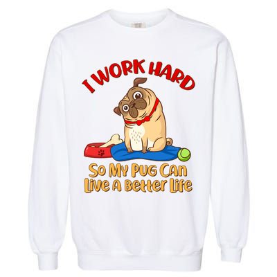 I Work Hard So My Pug Can Live a Better Life Garment-Dyed Sweatshirt
