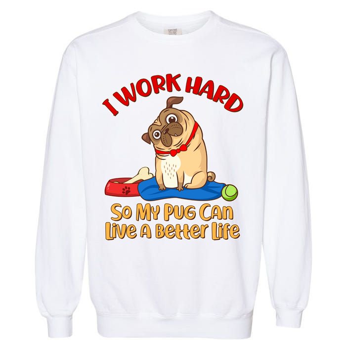 I Work Hard So My Pug Can Live a Better Life Garment-Dyed Sweatshirt