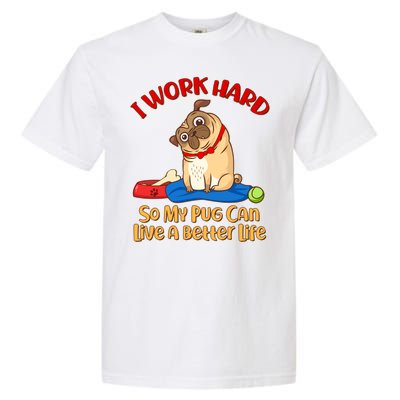 I Work Hard So My Pug Can Live a Better Life Garment-Dyed Heavyweight T-Shirt