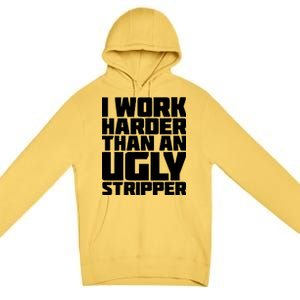 I Work Harder Than An Ugly Stripper Premium Pullover Hoodie