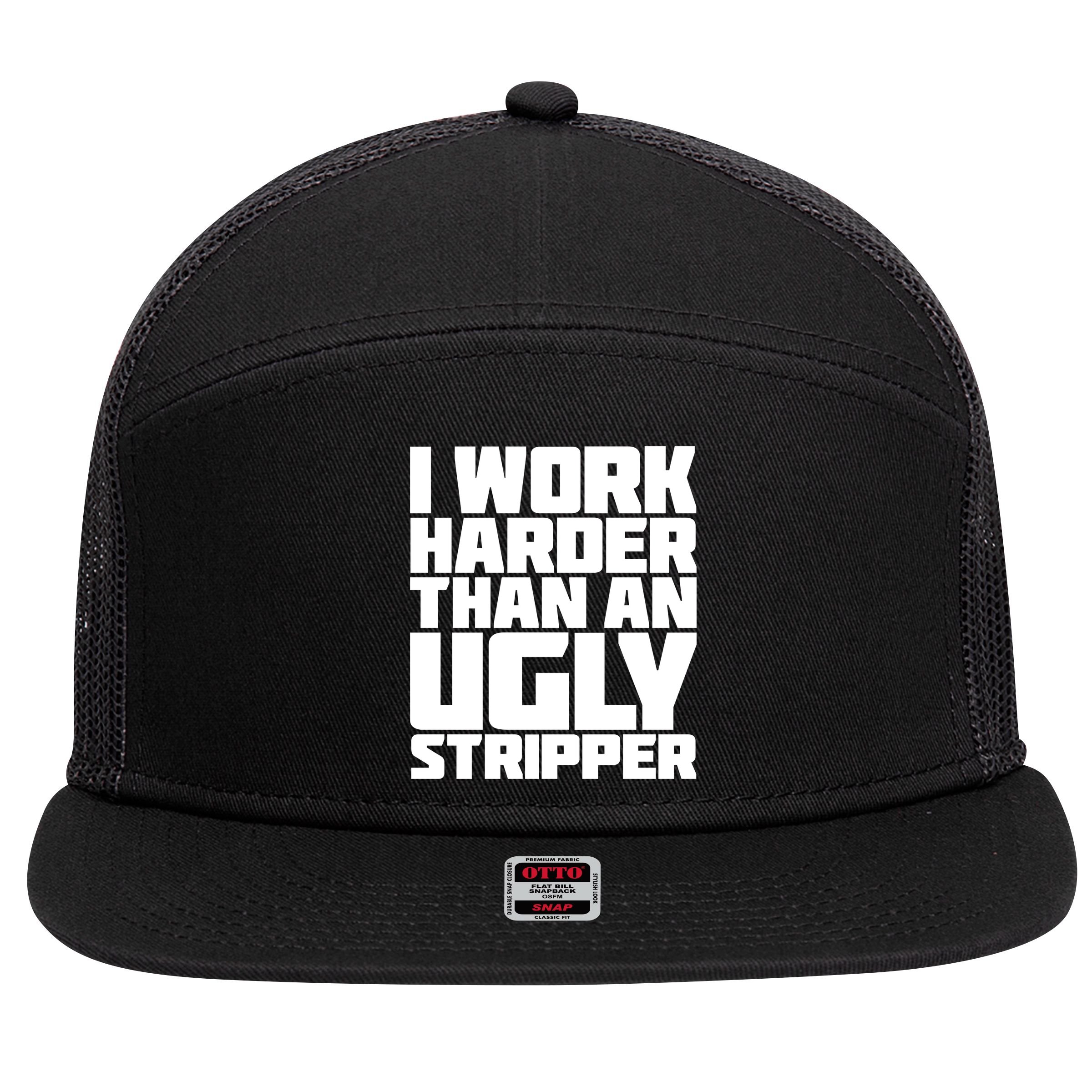 I Work Harder Than An Ugly Stripper 7 Panel Mesh Trucker Snapback Hat