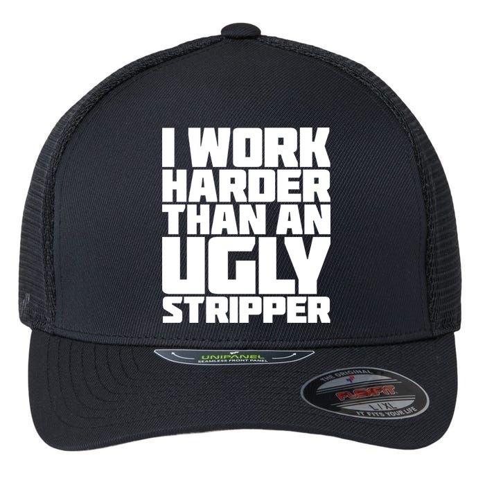 I Work Harder Than An Ugly Stripper Flexfit Unipanel Trucker Cap