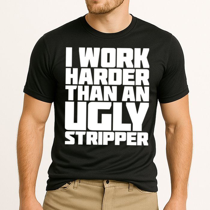 I Work Harder Than An Ugly Stripper Performance Shirt