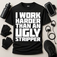I Work Harder Than An Ugly Stripper Performance Shirt