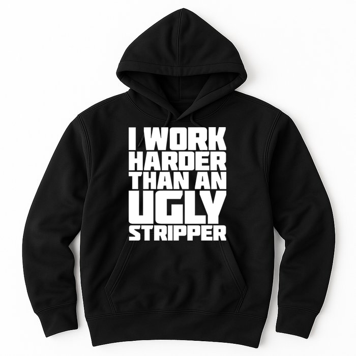 I Work Harder Than An Ugly Stripper Hoodie