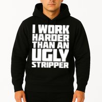 I Work Harder Than An Ugly Stripper Hoodie