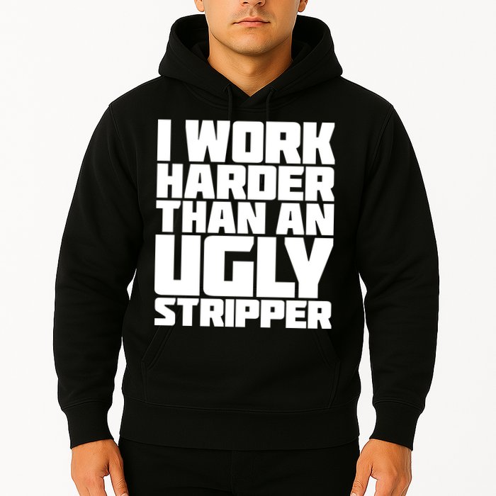 I Work Harder Than An Ugly Stripper Hoodie