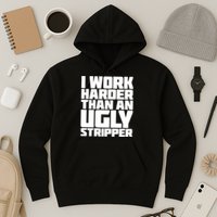 I Work Harder Than An Ugly Stripper Hoodie