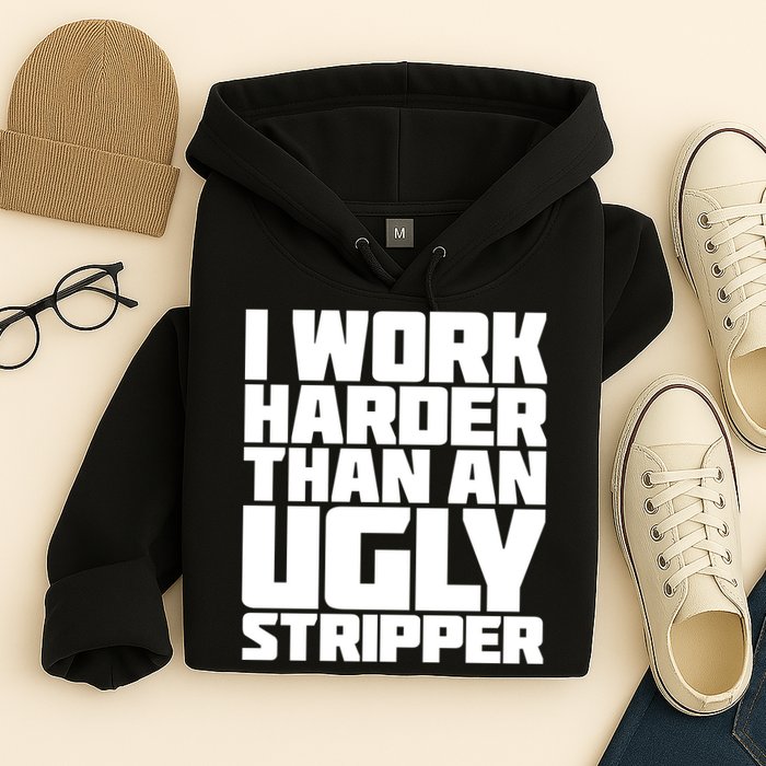 I Work Harder Than An Ugly Stripper Hoodie