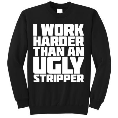 I Work Harder Than An Ugly Stripper Sweatshirt