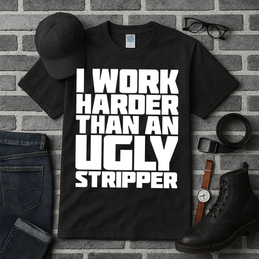 I Work Harder Than An Ugly Stripper Tall T-Shirt