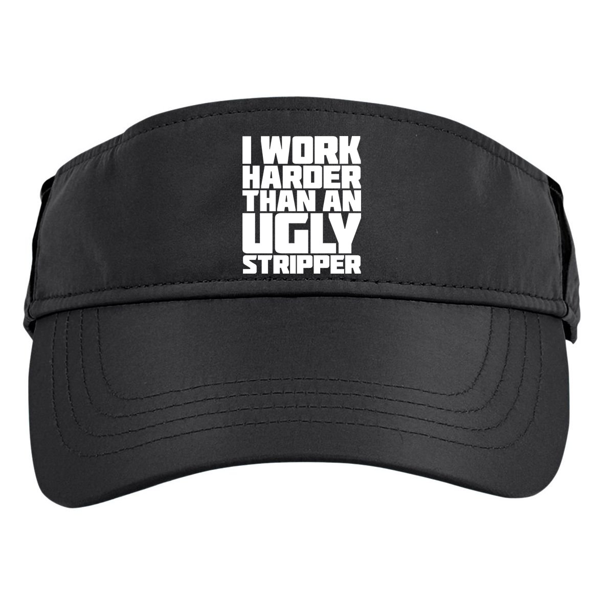 I Work Harder Than An Ugly Stripper Adult Drive Performance Visor
