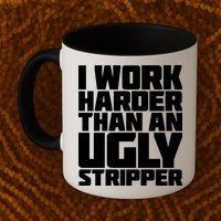 I Work Harder Than An Ugly Stripper Mug